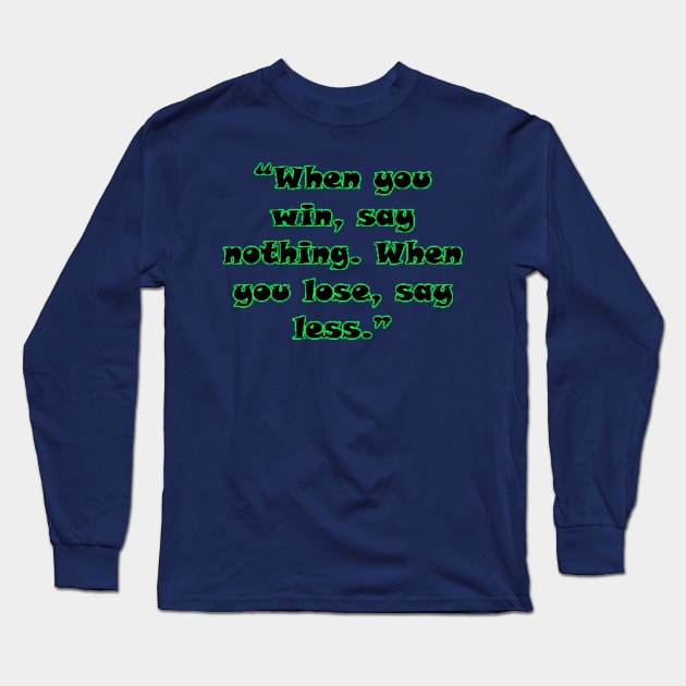 “When you win, say nothing. When you lose, say less.” Long Sleeve T-Shirt by Lebihanto